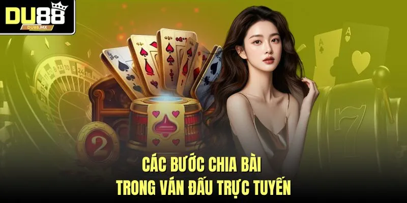 Các bước chia bài trong ván đấu trực tuyến