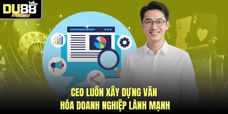 CEO luôn xây dựng văn hóa doanh nghiệp lành mạnh