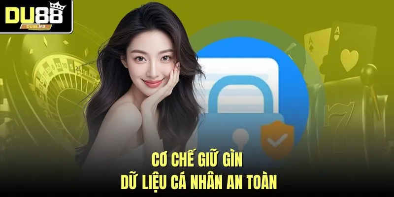 Cơ chế giữ gìn dữ liệu cá nhân an toàn