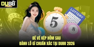 Đề Về Kép Hôm Sau Đánh Lô Gì Chuẩn Xác Tại DU88 2026