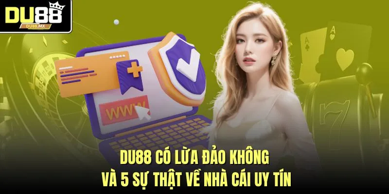 DU88 Có Lừa Đảo Không Và 5 Sự Thật Về Nhà Cái Uy Tín