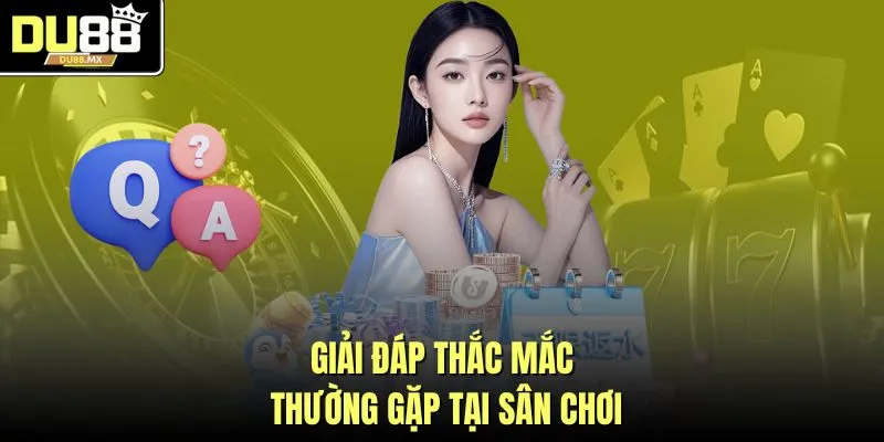 Giải đáp thắc mắc thường gặp tại sân chơi
