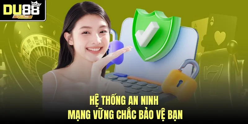 Hệ thống an ninh mạng vững chắc bảo vệ bạn