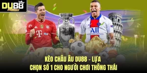 Kèo Châu Âu DU88 - Lựa Chọn Số 1 Cho Người Chơi Thông Thái