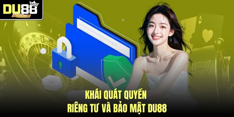 Khái quát quyền riêng tư và bảo mật DU88