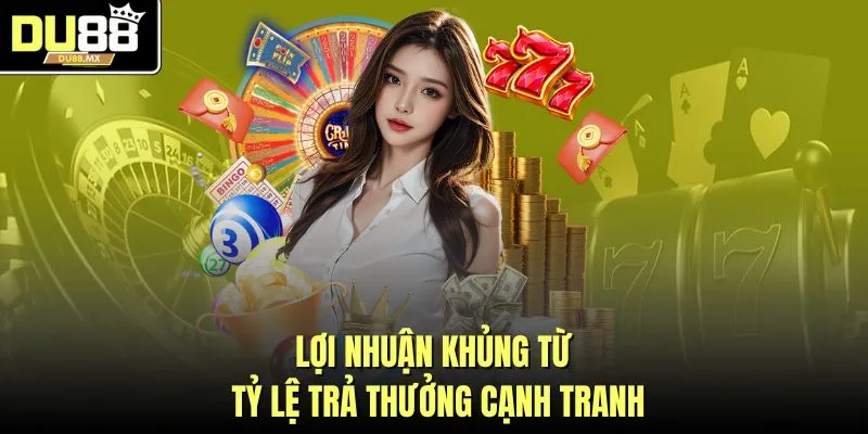 Lợi nhuận khủng từ tỷ lệ trả thưởng cạnh tranh