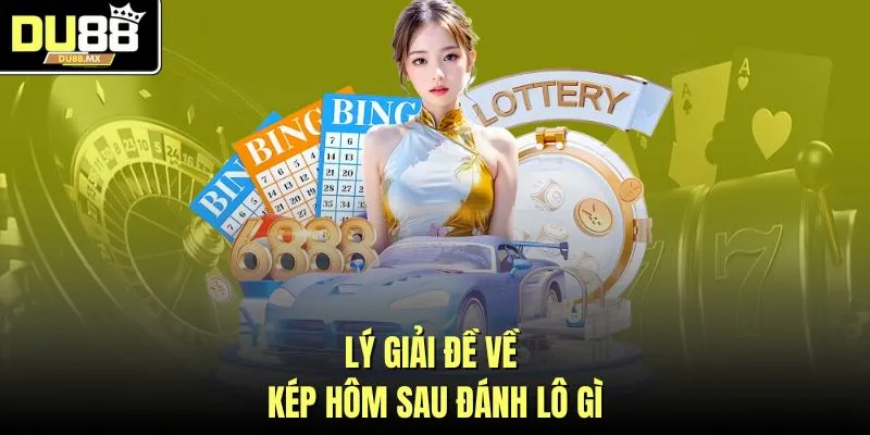 Lý giải đề về kép hôm sau đánh lô gì