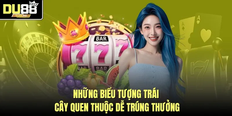 Những biểu tượng trái cây quen thuộc dễ trúng thưởng