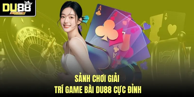 Sảnh chơi giải trí game bài DU88 cực đỉnh