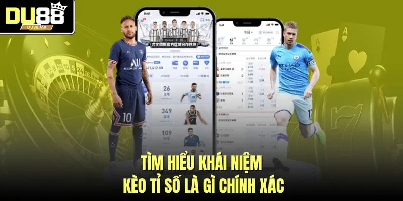 Tìm hiểu khái niệm kèo tỉ số là gì chính xác