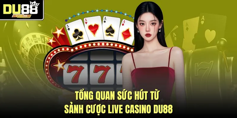 Tổng quan sức hút từ sảnh cược live casino DU88