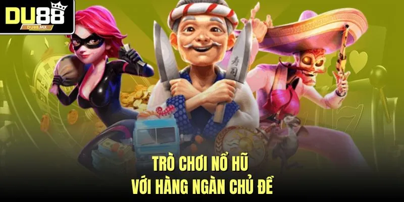 Trò chơi nổ hũ với hàng ngàn chủ đề