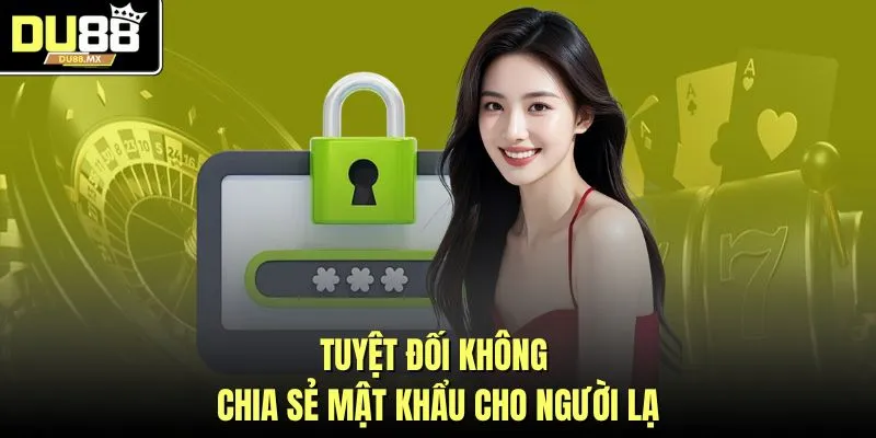 Tuyệt đối không chia sẻ mật khẩu cho người lạ