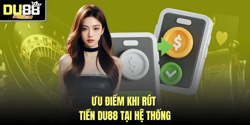 Ưu điểm khi rút tiền DU88 tại hệ thống